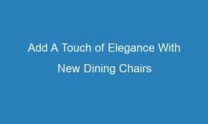 add a touch of elegance with new dining chairs 63646 1 300x180 - Add A Touch of Elegance With New Dining Chairs