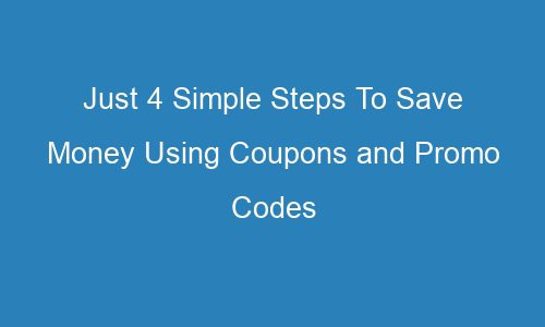 just 4 simple steps to save money using coupons and promo codes 118501 1 - Just 4 Simple Steps To Save Money Using Coupons and Promo Codes
