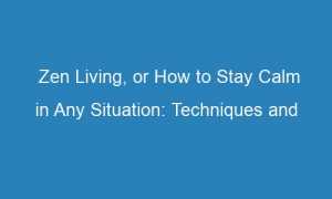 zen living or how to stay calm in any situation techniques and exercises 63633 1 300x180 - Zen Living, or How to Stay Calm in Any Situation: Techniques and Exercises 