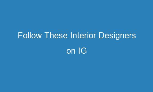 follow these interior designers on ig 118557 1 - Follow These Interior Designers on IG