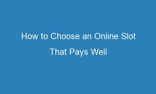 how to choose an online slot that pays well 118552 1 - How to Choose an Online Slot That Pays Well